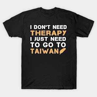 I Don't Need Therapy I Just Need To Go To Taiwan T-Shirt